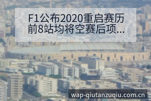 F1公布2020重启赛历前8站均将空赛后项目格局与主要 - 即时比分